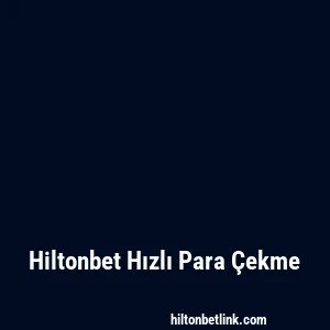 Hiltonbet Hızlı Para Çekme