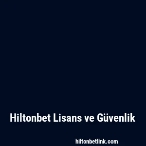 Hiltonbet Lisans ve Güvenlik
