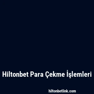 Hiltonbet Para Çekme İşlemleri