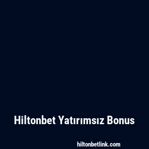 Hiltonbet Yatırımsız Bonus